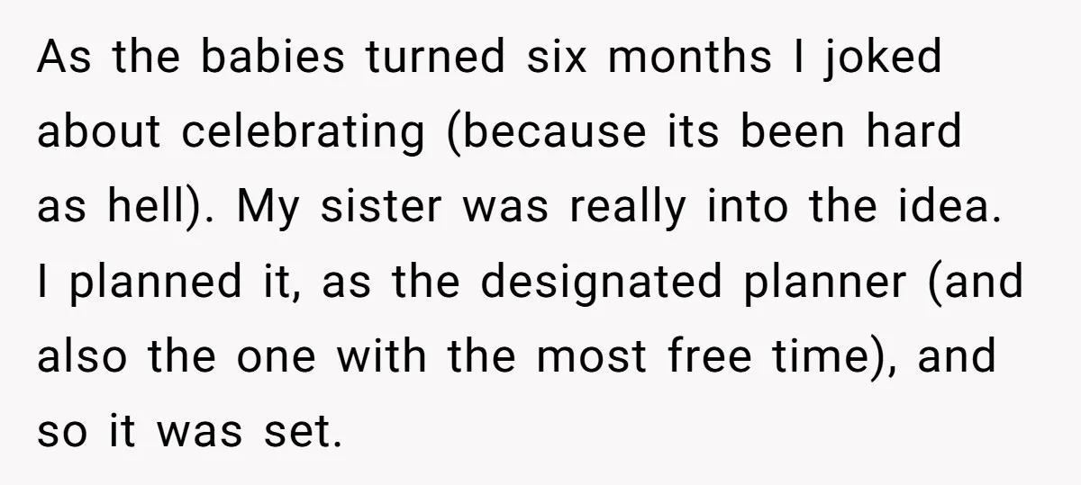 As the babies turned six months I joked about celebrating (because its been hard as hell). My sister was really into the idea. I planned it, as the designated planner...