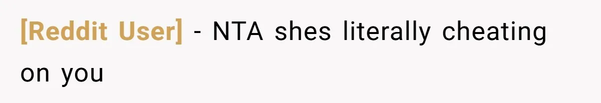 [Reddit User] − NTA shes literally cheating on you
