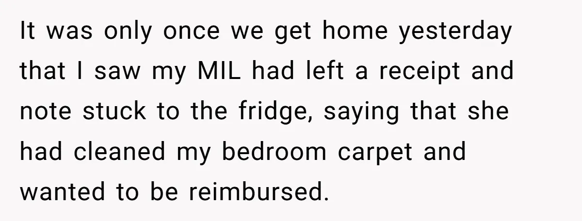 It was only once we get home yesterday that I saw my MIL had left a receipt and note stuck to the fridge, saying that she had cleaned my bedroom...