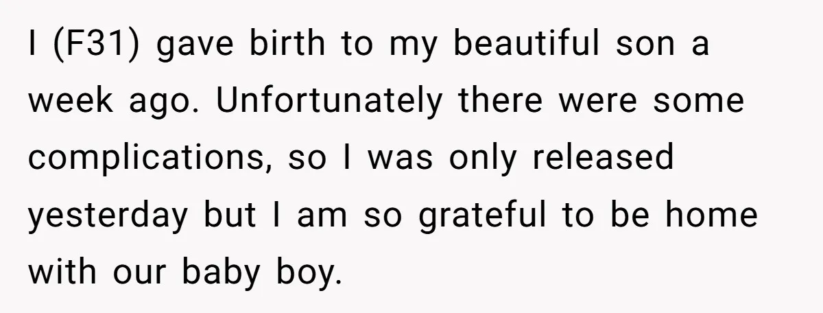 I (F31) gave birth to my beautiful son a week ago. Unfortunately there were some complications, so I was only released yesterday but I am so grateful to be home...