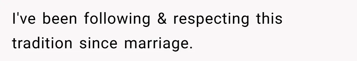 I've been following & respecting this tradition since marriage.