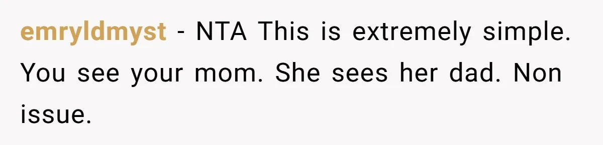 emryldmyst − NTA This is extremely simple. You see your mom. She sees her dad. Non issue.