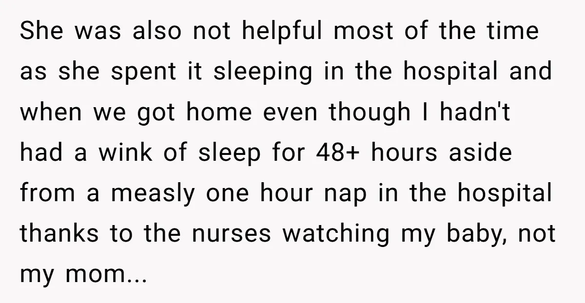 She was also not helpful most of the time as she spent it sleeping in the hospital and when we got home even though I hadn't had a wink of...