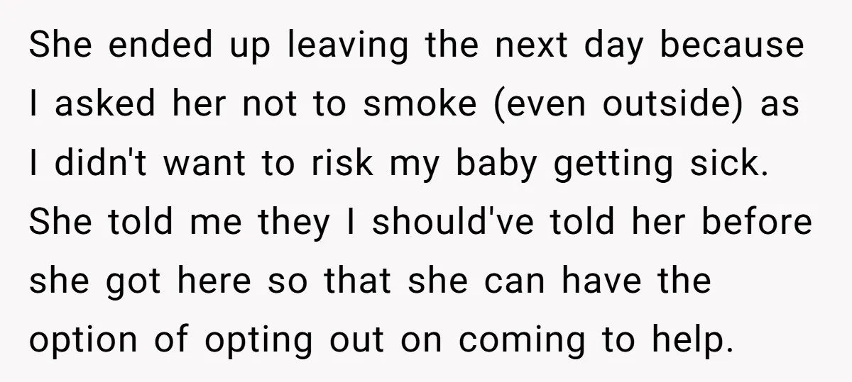 She ended up leaving the next day because I asked her not to smoke (even outside) as I didn't want to risk my baby getting sick. She told me they...