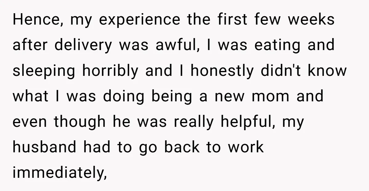 Hence, my experience the first few weeks after delivery was awful, I was eating and sleeping horribly and I honestly didn't know what I was doing being a new mom...