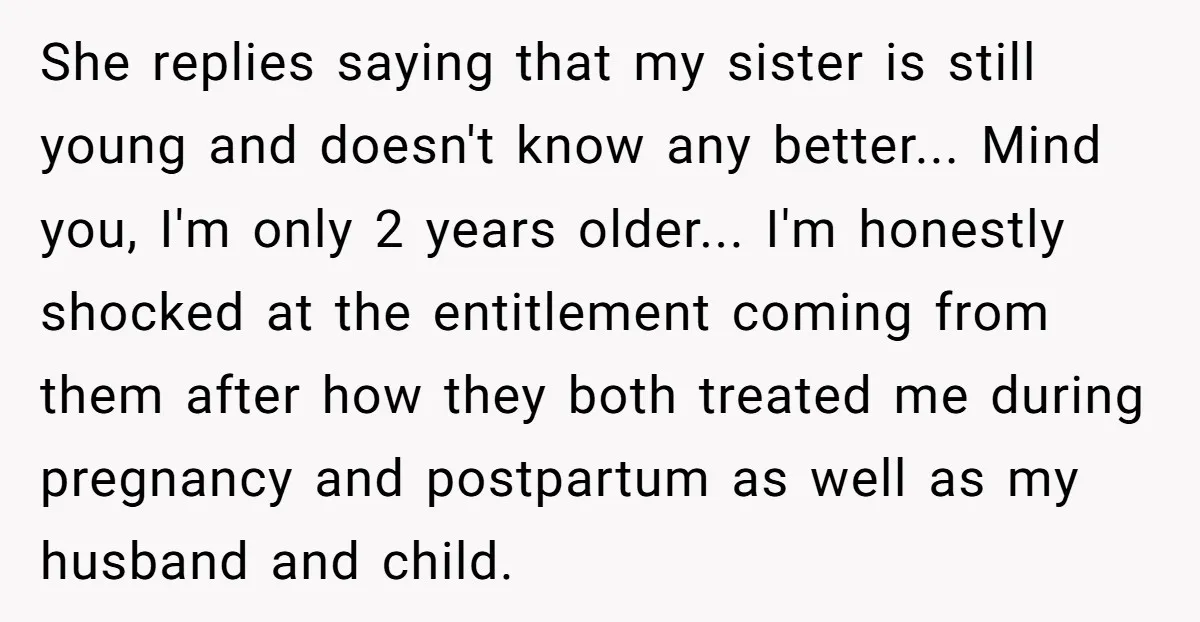 She replies saying that my sister is still young and doesn't know any better... Mind you, I'm only 2 years older... I'm honestly shocked at the entitlement coming from them...