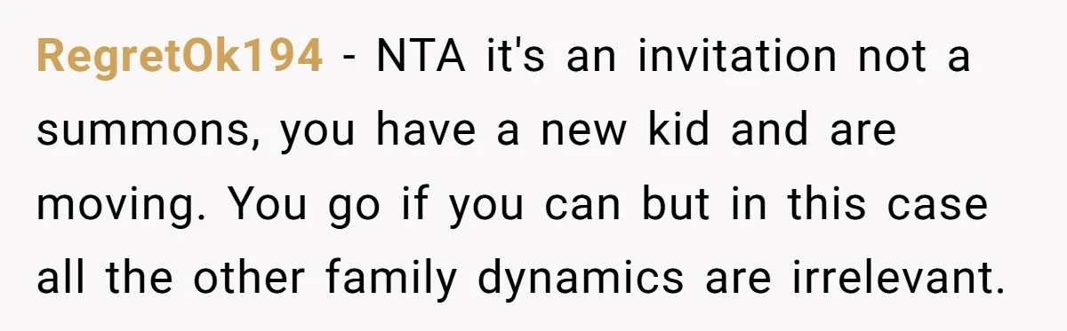 RegretOk194 − NTA it's an invitation not a summons, you have a new kid and are moving. You go if you can but in this case all the other family...