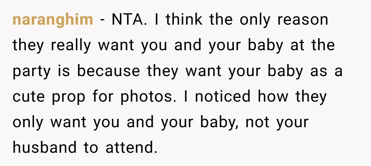 naranghim − NTA. I think the only reason they really want you and your baby at the party is because they want your baby as a cute prop for photos....