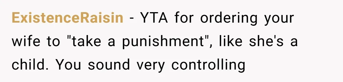 ExistenceRaisin − YTA for ordering your wife to "take a punishment", like she's a child. You sound very controlling