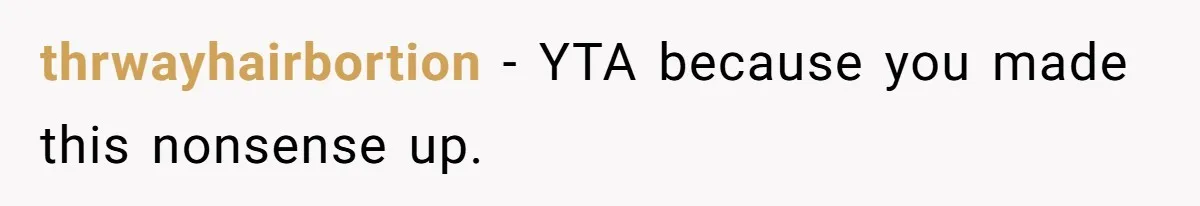 thrwayhairbortion − YTA because you made this nonsense up.