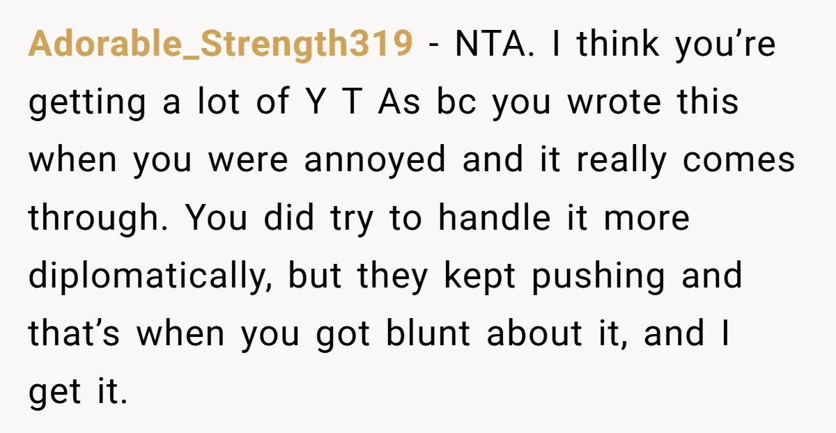 Adorable_Strength319 - NTA. I think you’re getting a lot of Y T As bc you wrote this when you were annoyed and it really comes through. You did try to...