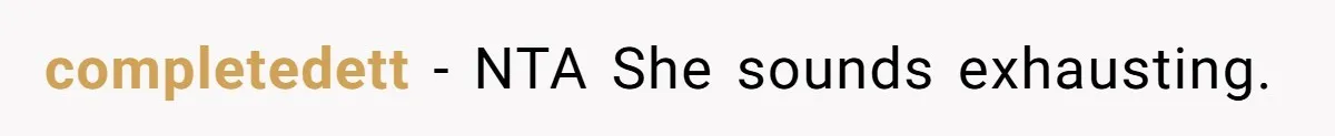 completedett - NTA She sounds exhausting.