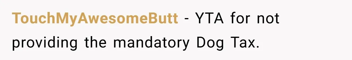 TouchMyAwesomeButt − YTA for not providing the mandatory Dog Tax.