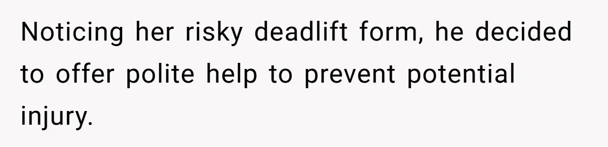 Noticing her risky deadlift form, he decided to offer polite help to prevent potential injury.