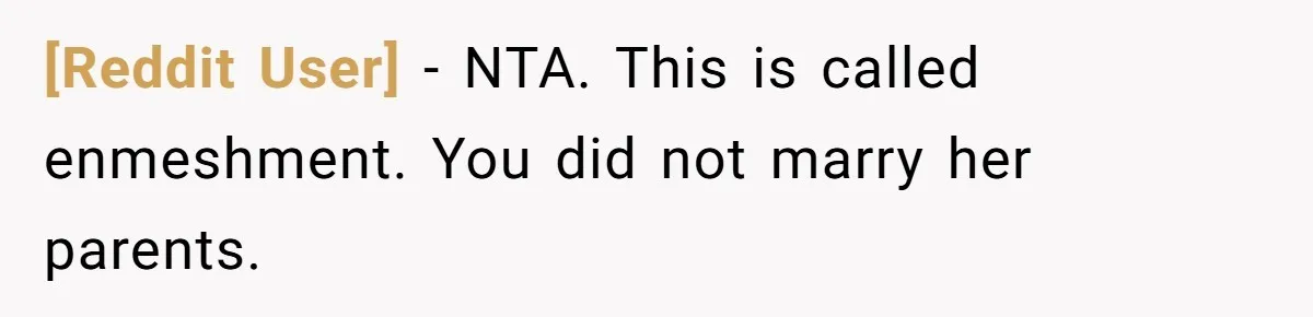 [Reddit User] − NTA. This is called enmeshment. You did not marry her parents.