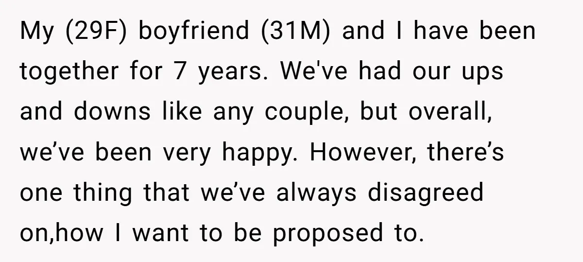 My (29F) boyfriend (31M) and I have been together for 7 years. We've had our ups and downs like any couple, but overall, we’ve been very happy. However, there’s one...