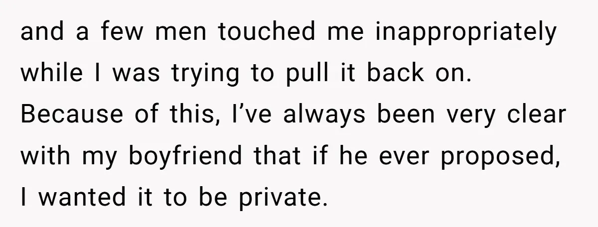 and a few men touched me inappropriately while I was trying to pull it back on. Because of this, I’ve always been very clear with my boyfriend that if he...