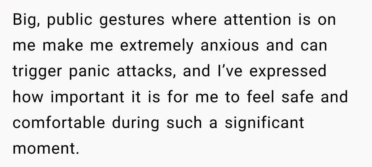 Big, public gestures where attention is on me make me extremely anxious and can trigger panic attacks, and I’ve expressed how important it is for me to feel safe and...