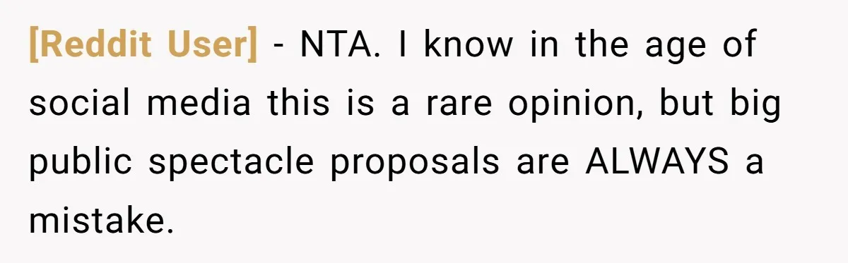 [Reddit User] − NTA. I know in the age of social media this is a rare opinion, but big public spectacle proposals are ALWAYS a mistake.