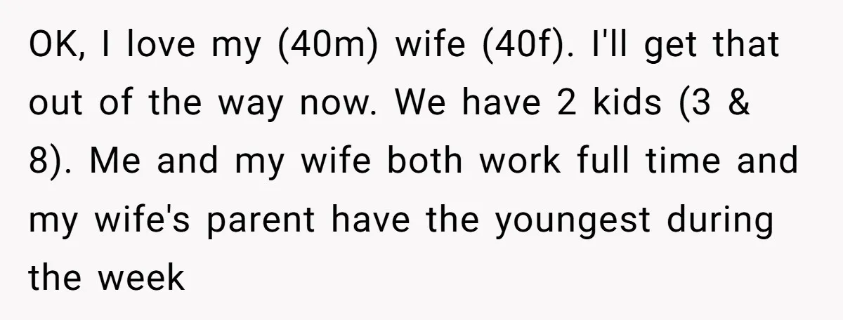 OK, I love my (40m) wife (40f). I'll get that out of the way now. We have 2 kids (3 & 8). Me and my wife both work full time...