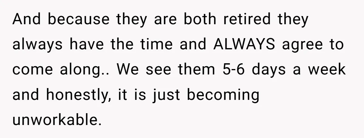 And because they are both retired they always have the time and ALWAYS agree to come along.. We see them 5-6 days a week and honestly, it is just becoming...