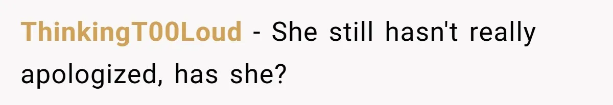 ThinkingT00Loud − She still hasn't really apologized, has she?