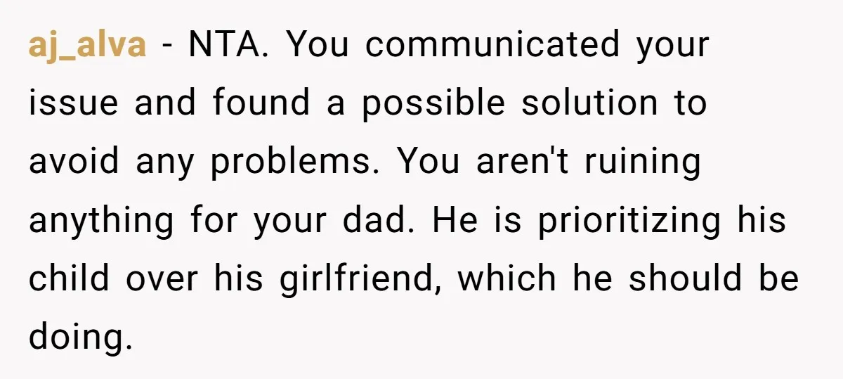 aj_alva - NTA. You communicated your issue and found a possible solution to avoid any problems. You aren't ruining anything for your dad. He is prioritizing his child over his...
