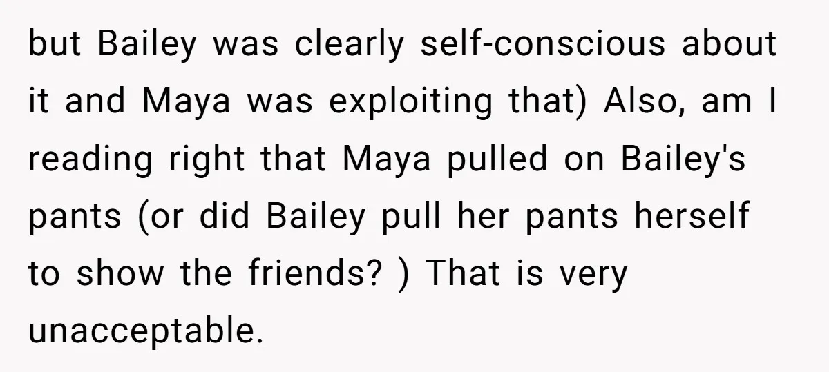 but Bailey was clearly self-conscious about it and Maya was exploiting that) Also, am I reading right that Maya pulled on Bailey's pants (or did Bailey pull her pants herself...