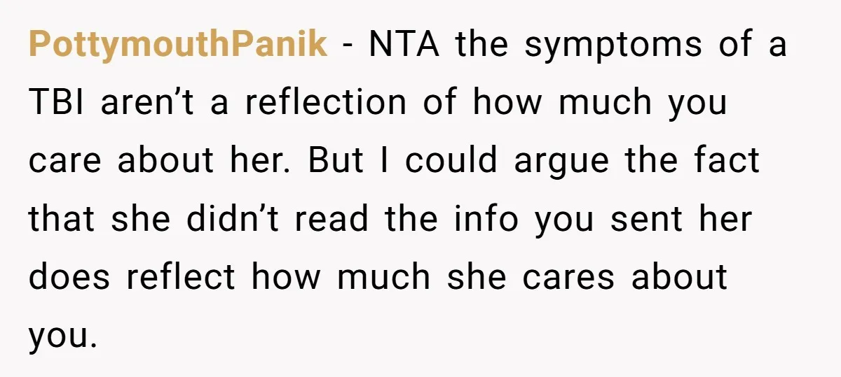 PottymouthPanik − NTA the symptoms of a TBI aren’t a reflection of how much you care about her. But I could argue the fact that she didn’t read the info...