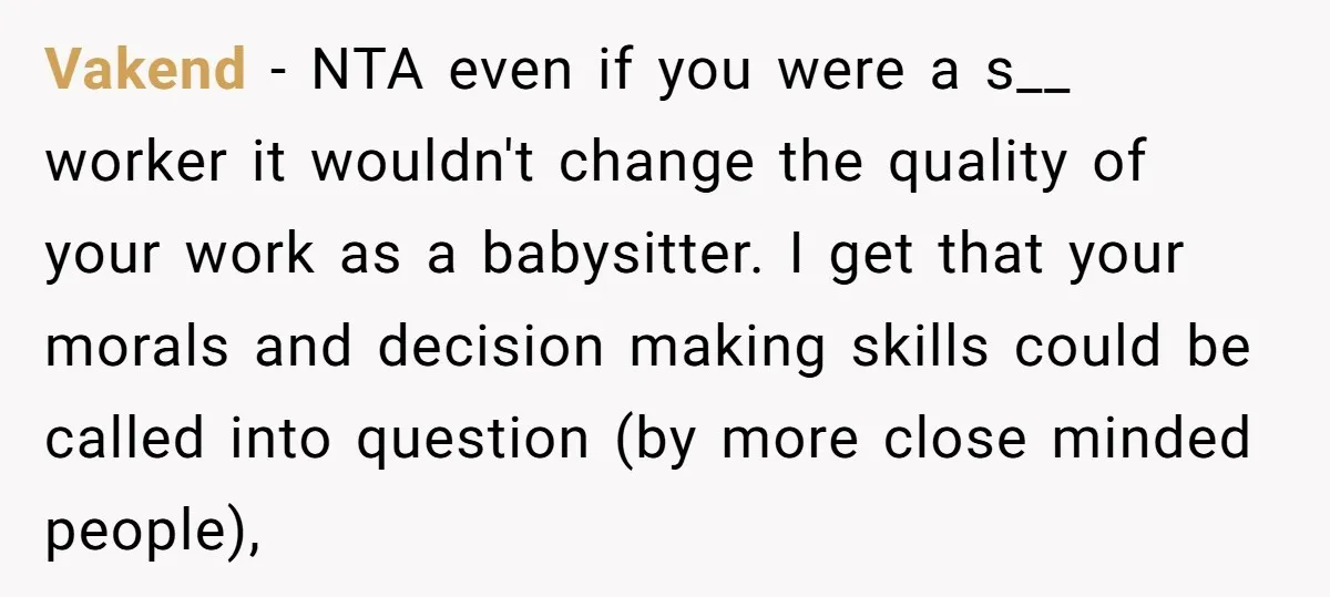 Vakend − NTA even if you were a s__ worker it wouldn't change the quality of your work as a babysitter. I get that your morals and decision making skills...