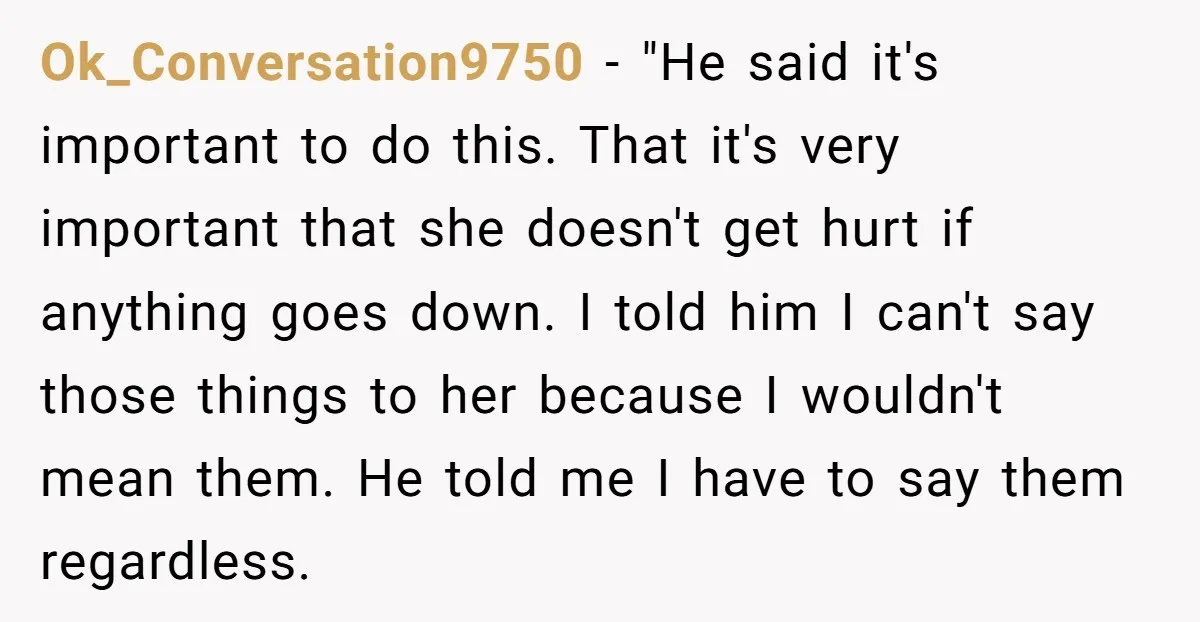 Ok_Conversation9750 - "He said it's important to do this. That it's very important that she doesn't get hurt if anything goes down. I told him I can't say those things...