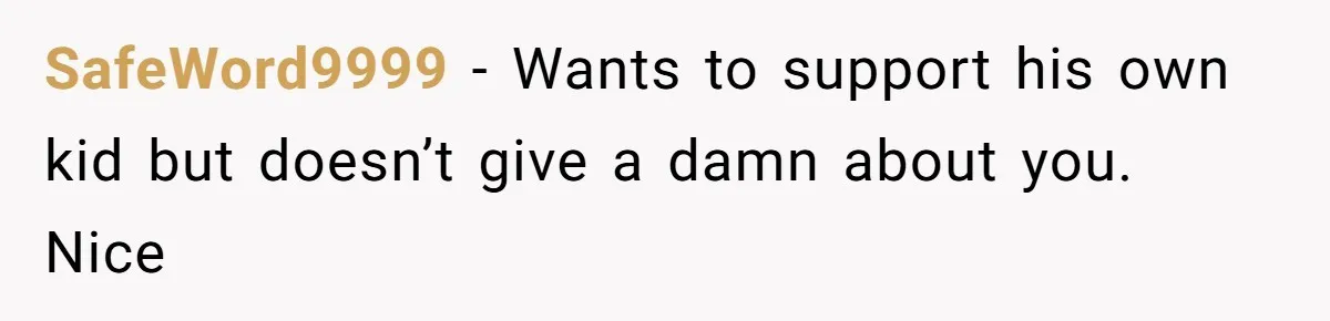 SafeWord9999 - Wants to support his own kid but doesn’t give a damn about you. Nice