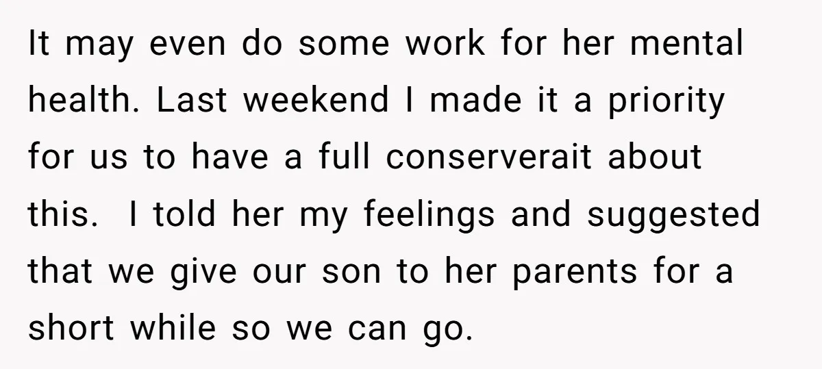 It may even do some work for her mental health. Last weekend I made it a priority for us to have a full conserverait about this. I told her my...
