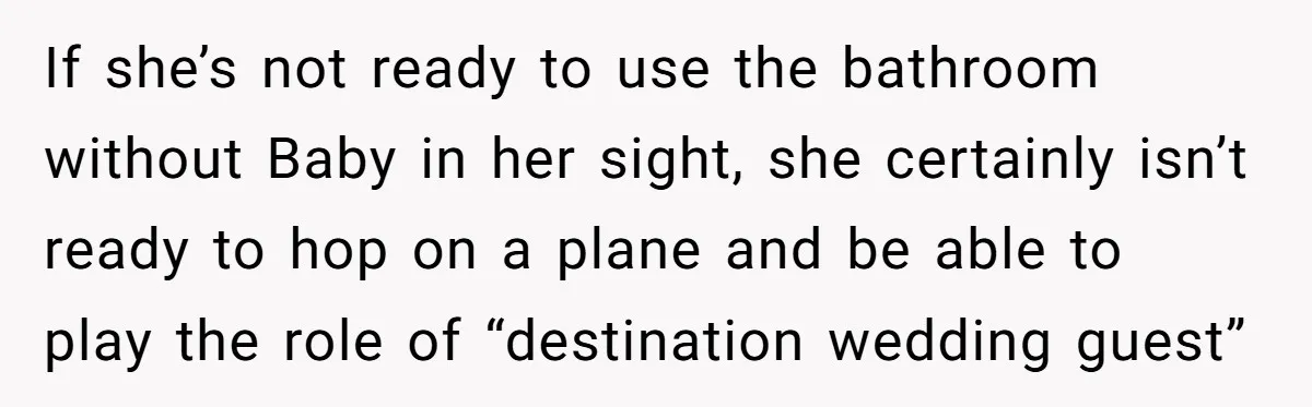 If she’s not ready to use the bathroom without Baby in her sight, she certainly isn’t ready to hop on a plane and be able to play the role of...