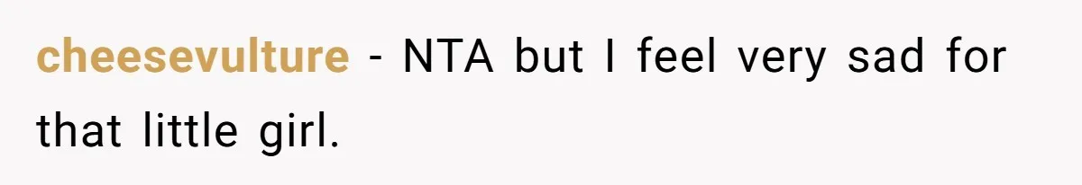cheesevulture - NTA but I feel very sad for that little girl.