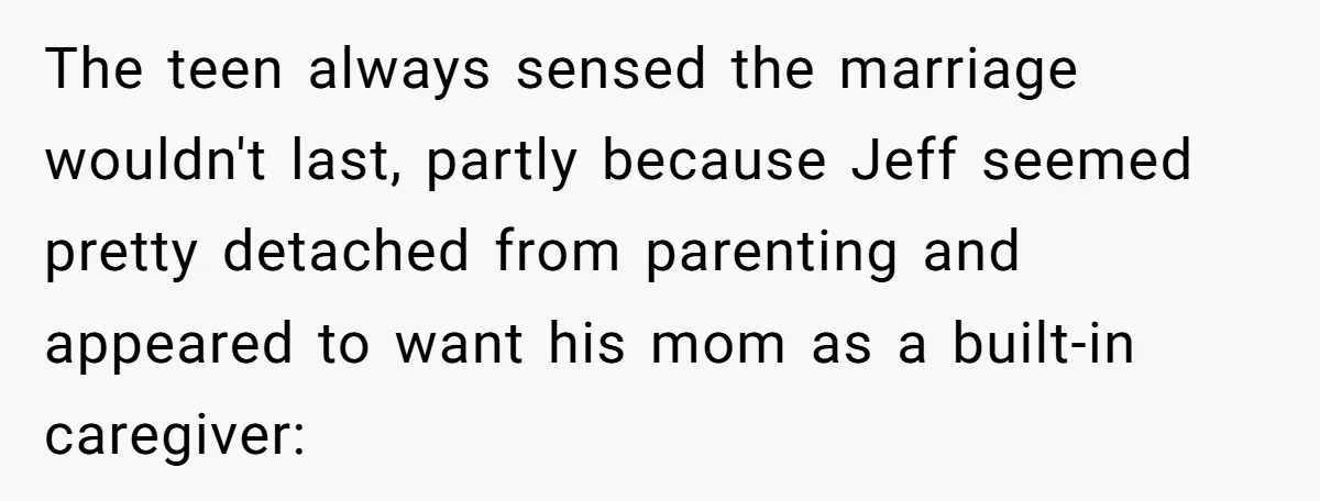 The teen always sensed the marriage wouldn't last, partly because Jeff seemed pretty detached from parenting and appeared to want his mom as a built-in caregiver: