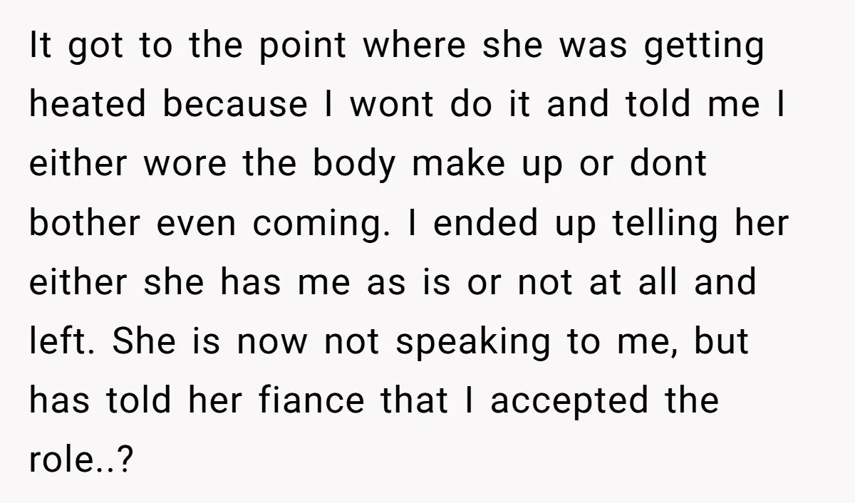 It got to the point where she was getting heated because I wont do it and told me I either wore the body make up or dont bother even coming....