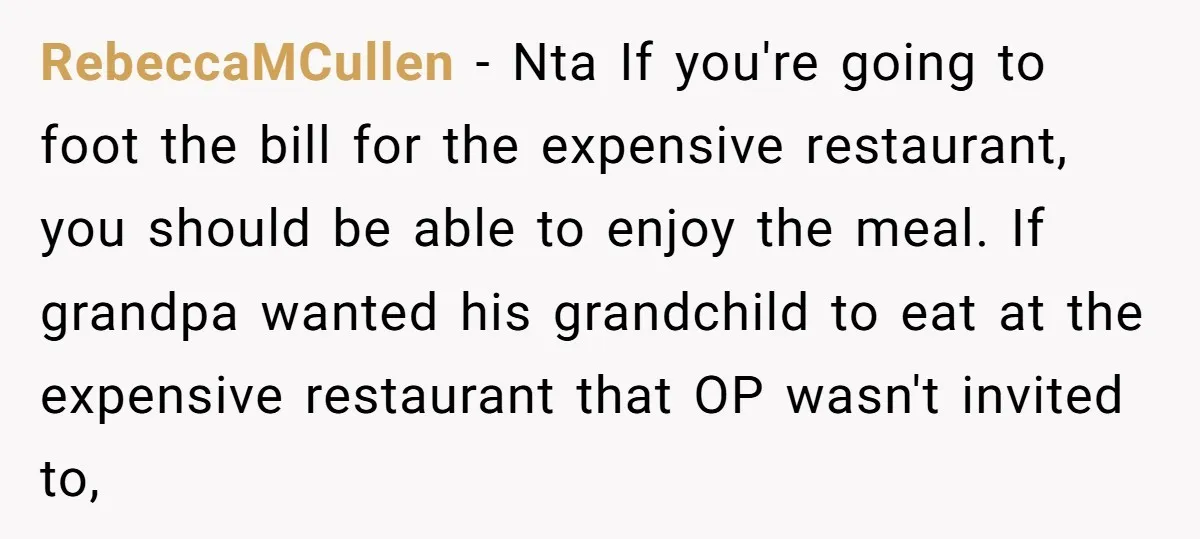 RebeccaMCullen − Nta If you're going to foot the bill for the expensive restaurant, you should be able to enjoy the meal. If grandpa wanted his grandchild to eat at...