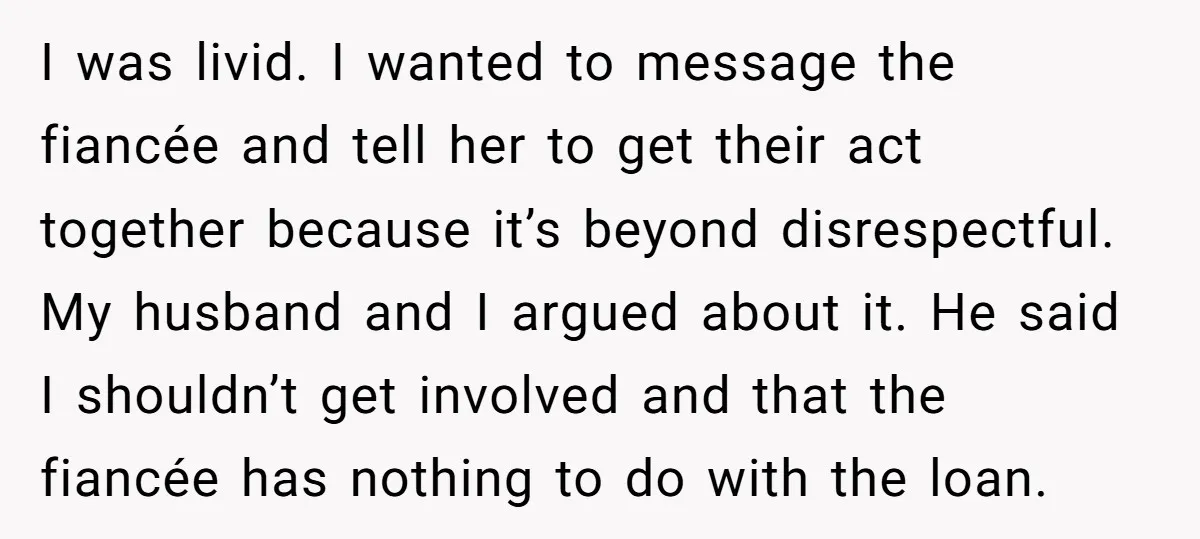 I was livid. I wanted to message the fiancée and tell her to get their act together because it’s beyond disrespectful. My husband and I argued about it. He said...