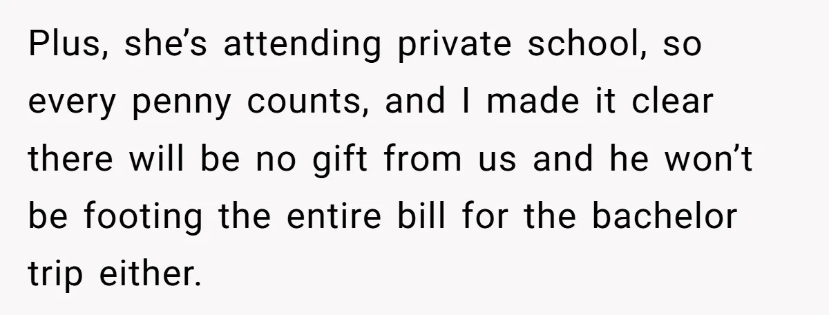 Plus, she’s attending private school, so every penny counts, and I made it clear there will be no gift from us and he won’t be footing the entire bill for...