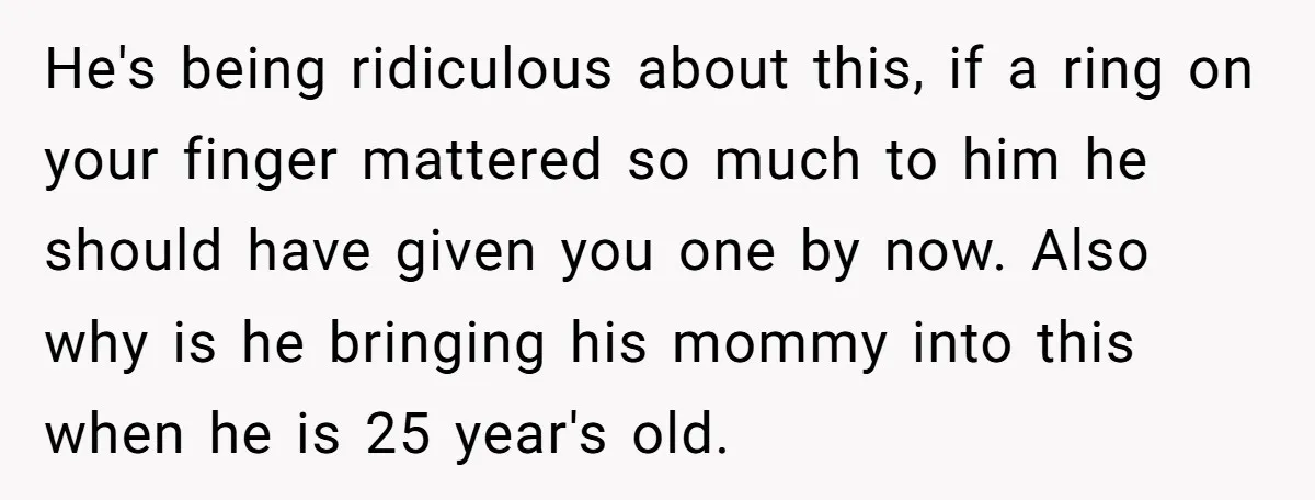 He's being ridiculous about this, if a ring on your finger mattered so much to him he should have given you one by now. Also why is he bringing his...