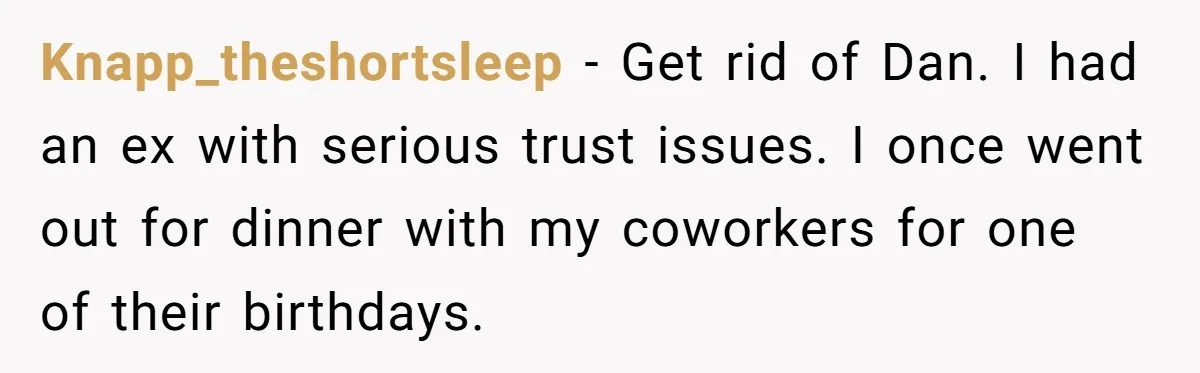 Knapp_theshortsleep − Get rid of Dan. I had an ex with serious trust issues. I once went out for dinner with my coworkers for one of their birthdays.