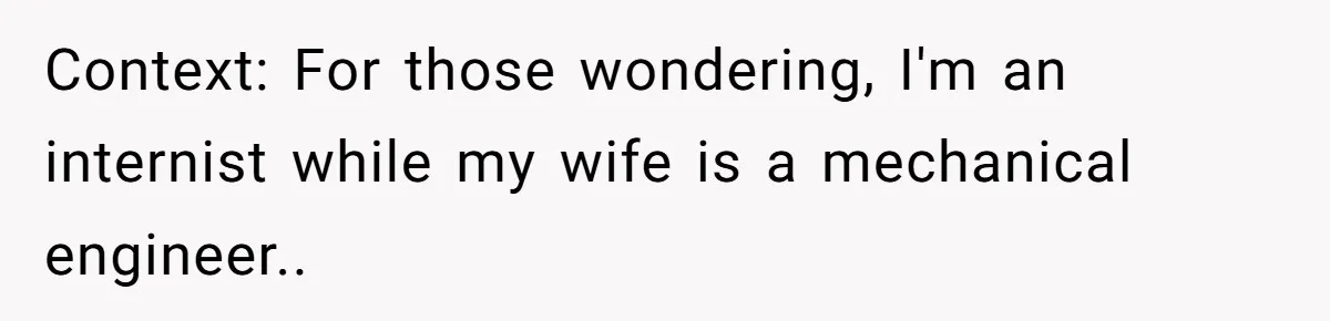 Context: For those wondering, I'm an internist while my wife is a mechanical engineer..