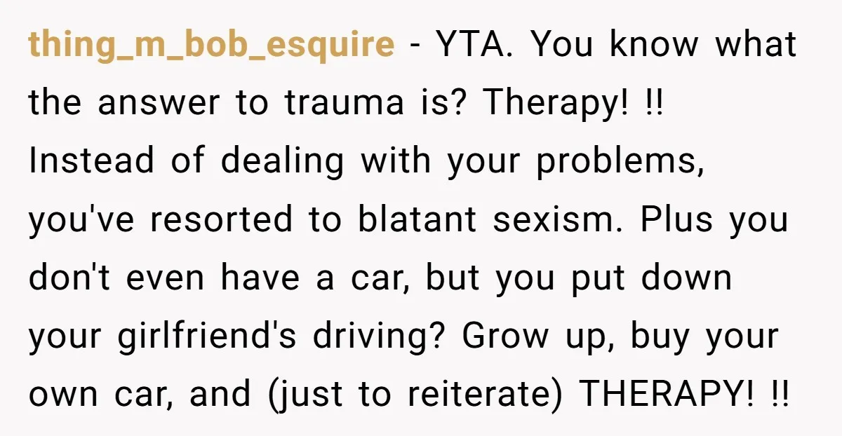 thing_m_bob_esquire - YTA. You know what the answer to trauma is? Therapy! !! Instead of dealing with your problems, you've resorted to blatant sexism. Plus you don't even have a...