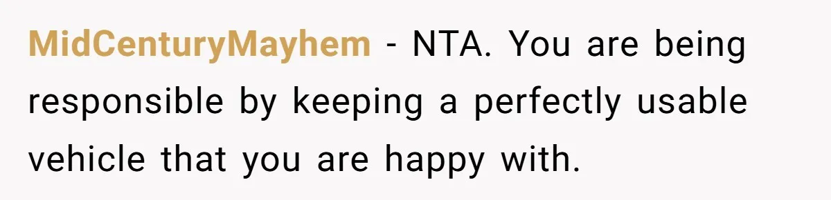 MidCenturyMayhem − NTA. You are being responsible by keeping a perfectly usable vehicle that you are happy with.