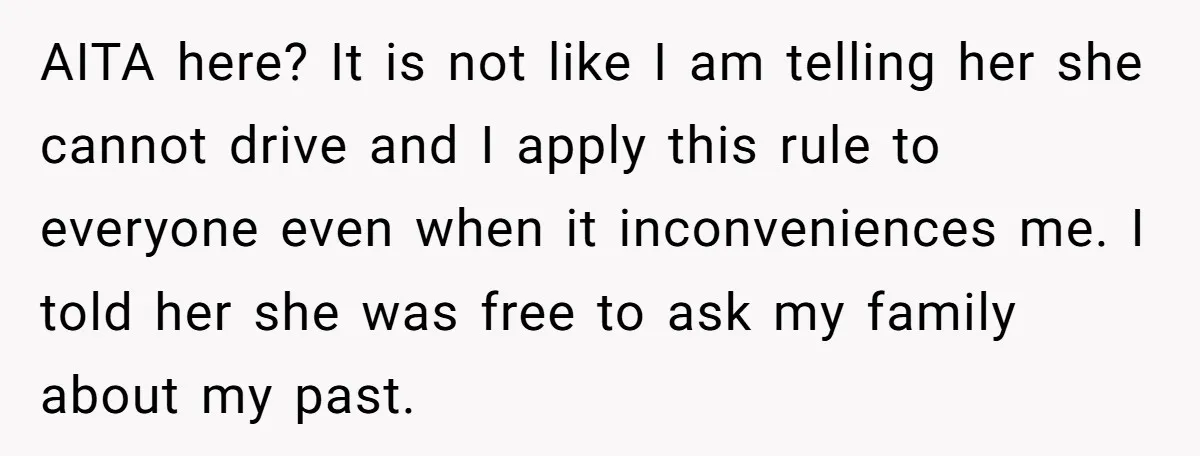 AITA here? It is not like I am telling her she cannot drive and I apply this rule to everyone even when it inconveniences me. I told her she was...