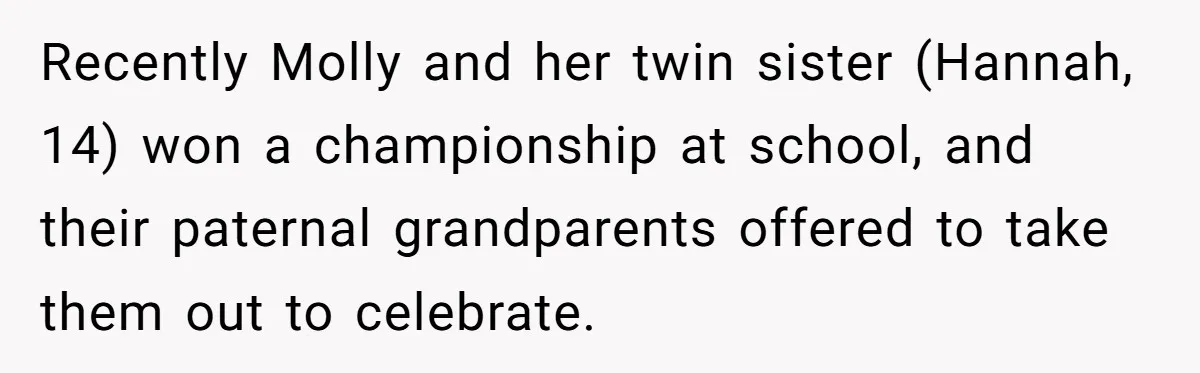 Recently Molly and her twin sister (Hannah, 14) won a championship at school, and their paternal grandparents offered to take them out to celebrate.