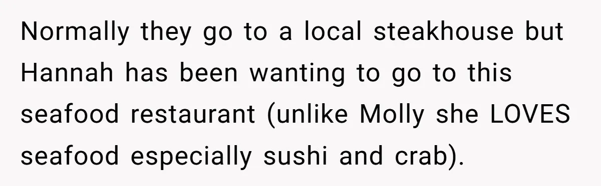 Normally they go to a local steakhouse but Hannah has been wanting to go to this seafood restaurant (unlike Molly she LOVES seafood especially sushi and crab).