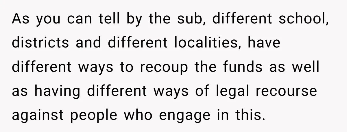 As you can tell by the sub, different school, districts and different localities, have different ways to recoup the funds as well as having different ways of legal recourse against...