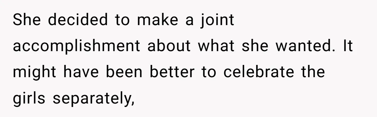 She decided to make a joint accomplishment about what she wanted. It might have been better to celebrate the girls separately,
